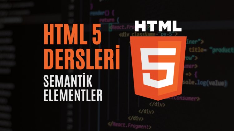 HTML 5 Dersleri 2 - Semantik Elementler