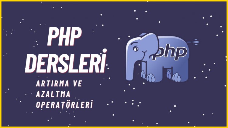 PHP Dersleri 11 - Operatörler ( Artırma ve Azaltma Operatörleri )