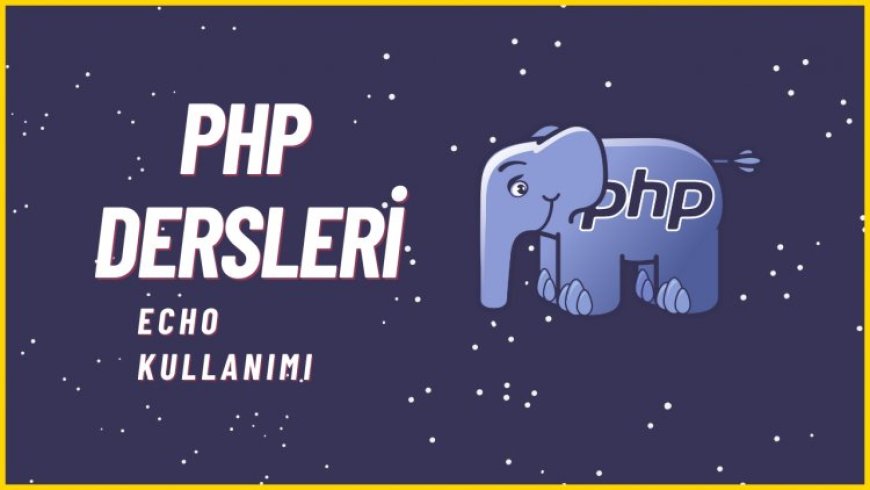 PHP Dersleri 5 - Ekrana Yazdırma Çıktı Alma ( echo )