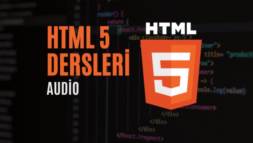 HTML 5 Dersleri 8 – Audio (Ses Kullanımı)